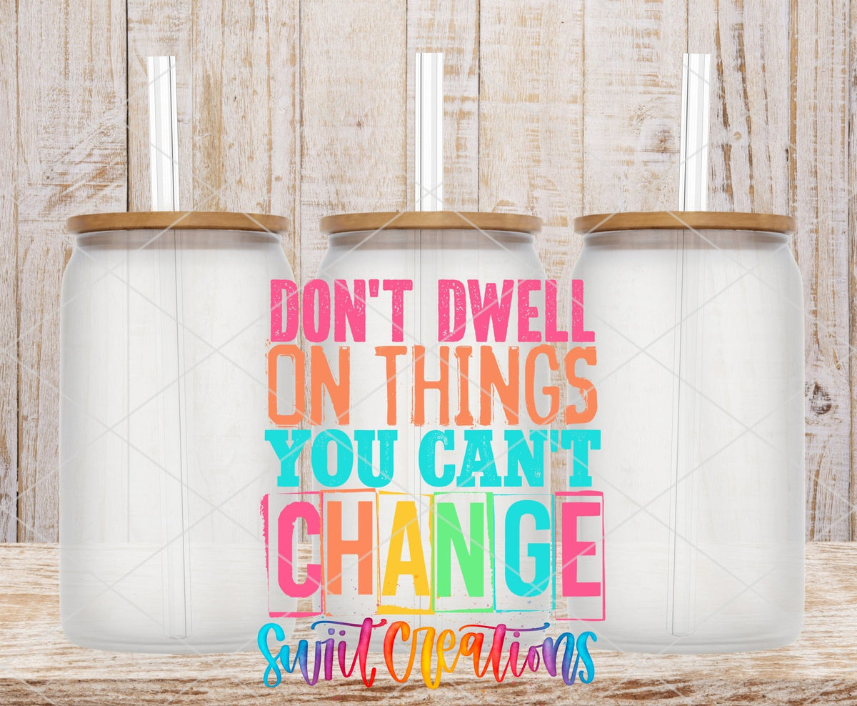 Don't Dwell on Things You Cannot Change UV DTF Cup Decal | UV1344 - Swiit Creations