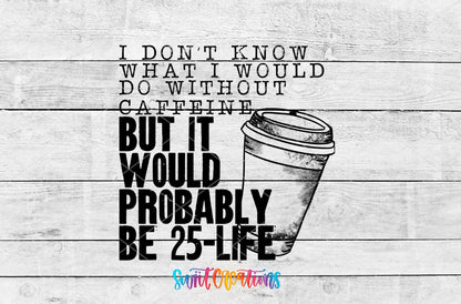 Don’t Know What I’d Do Without Caffeine UV DTF Decal | Funny Coffee Quote Tumbler Wrap | UV482 - Swiit Creations