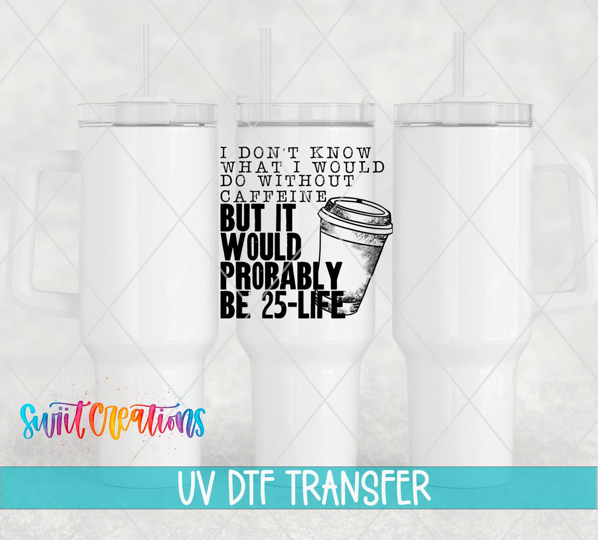 Don’t Know What I’d Do Without Caffeine UV DTF Decal | Funny Coffee Quote Tumbler Wrap | UV482 - Swiit Creations