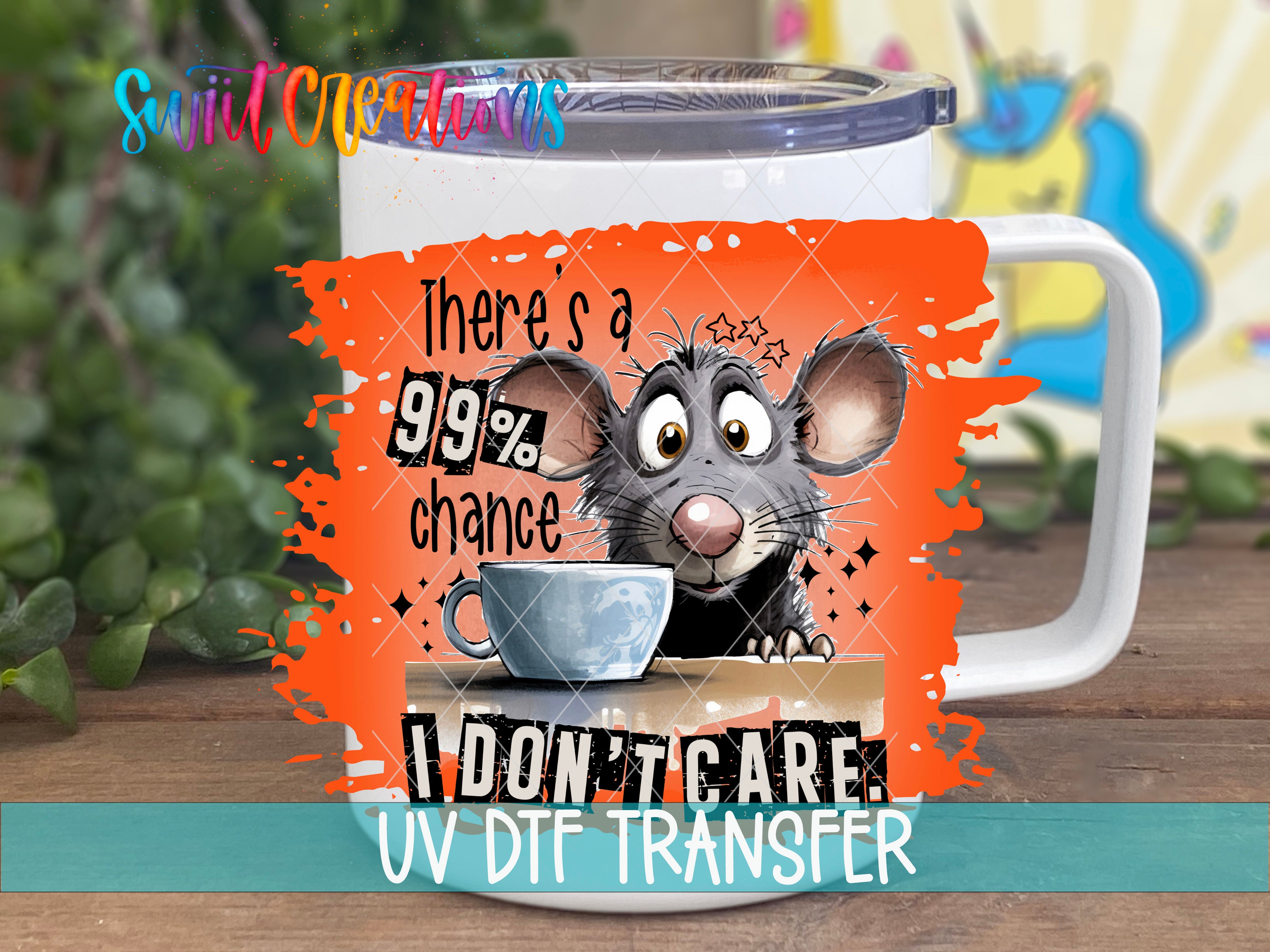 a mug with a cartoon mouse and text, including the phrase "99% chance I don't care UV Dtf transfer".