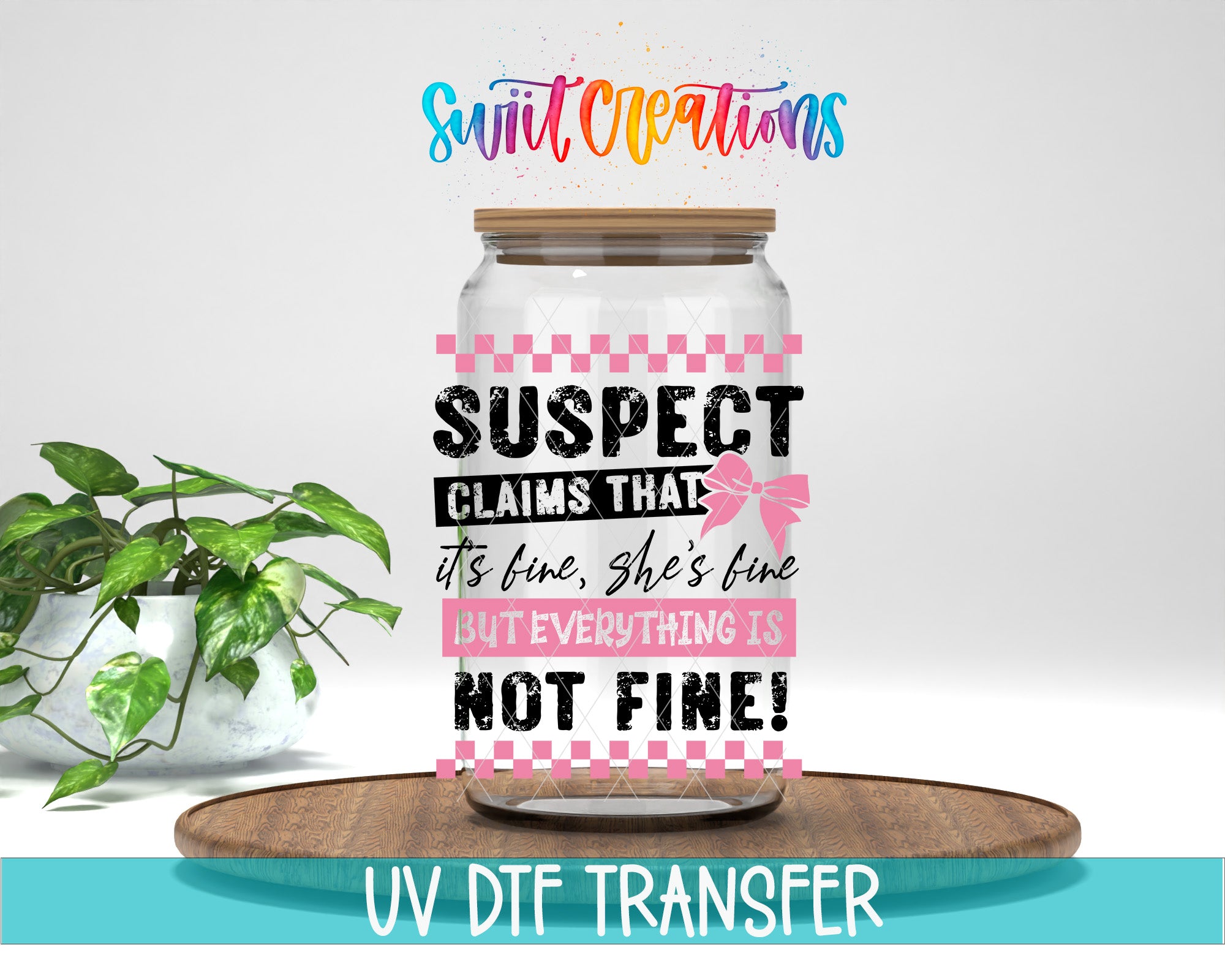 a jar with a label that says "SUSPECT CLAIMS THAT IT'S FINE, SHE'S FINE BUT EVERYTHING IS NOT FINE!" The jar is placed on a wooden tray, and there is a potted plant in the background.
