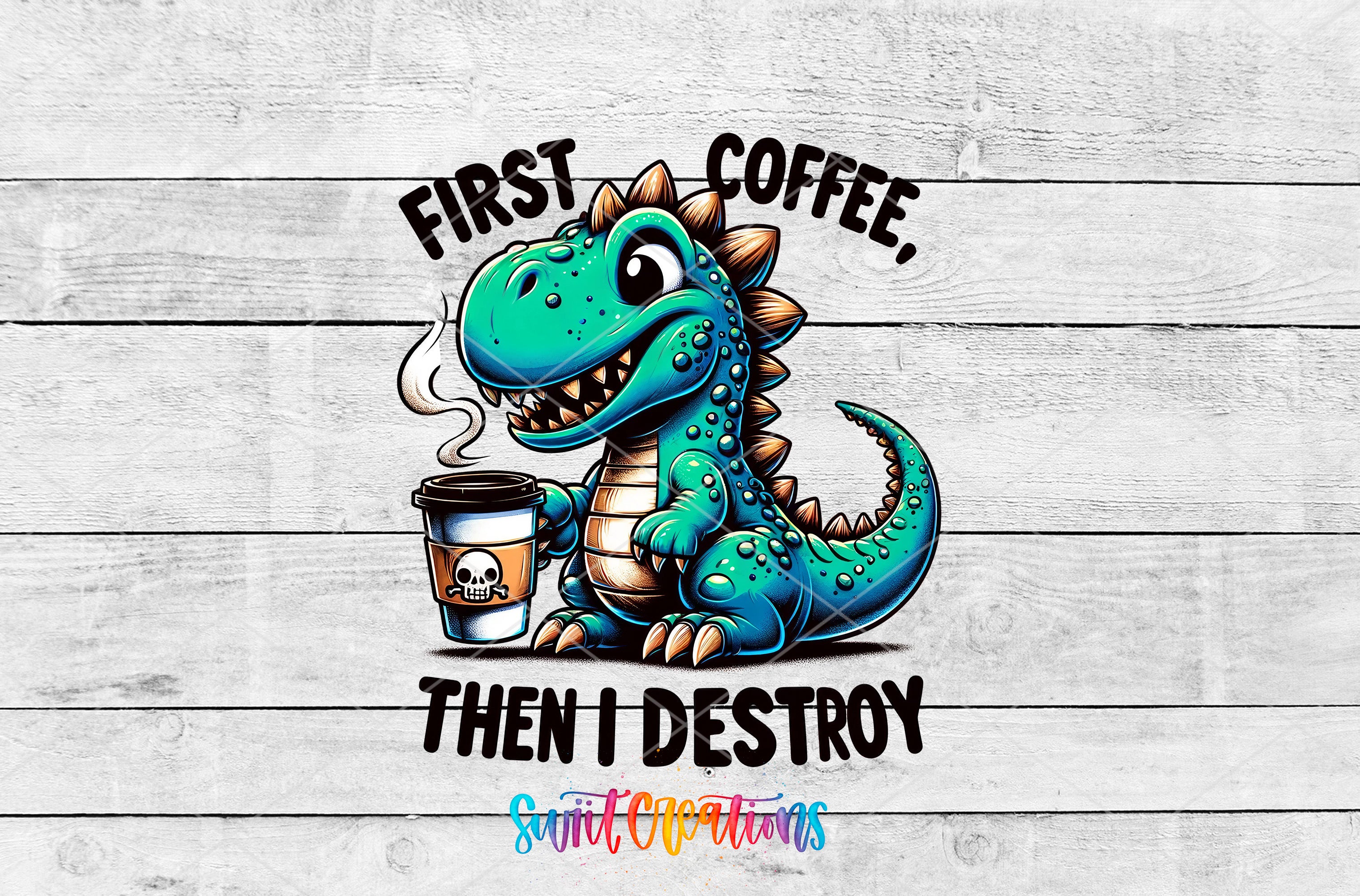 A cartoon dinosaur holding a coffee cup and the text "FIRST COFFEE, THEN I DESTROY"