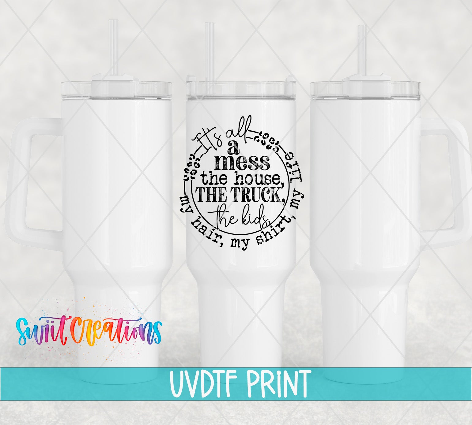 a white tumbler with a black text design on it, which reads "It's all a mess the house, the truck, my hair, my shirt".