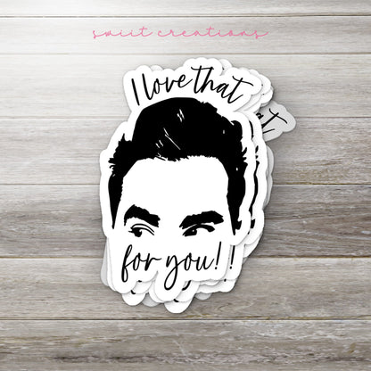 Ew David I Love That For You Sticker SS806 - Swiit Creations