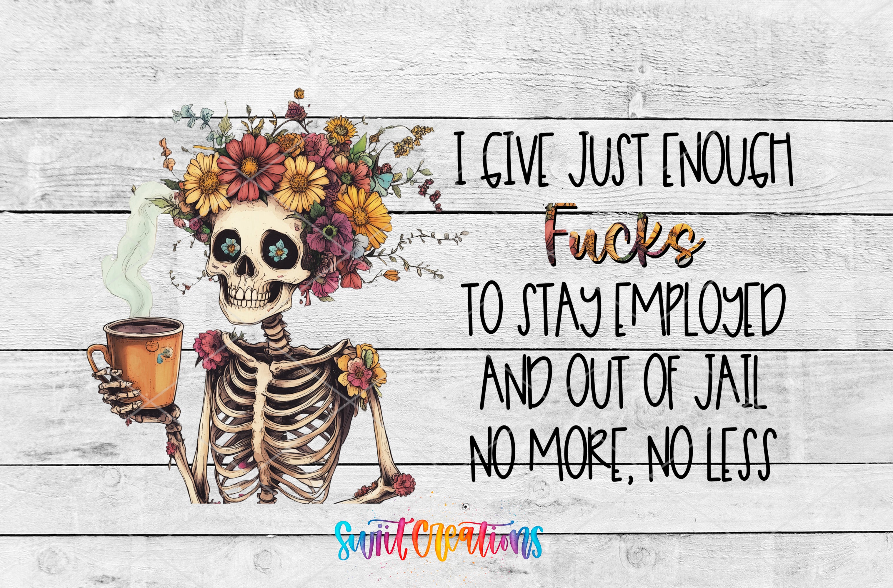 A skeleton wearing a flower crown holding a cup of coffee, with text overlaid on the image that reads "I give just enough Fucks to stay employed and out of jail no more, no less".