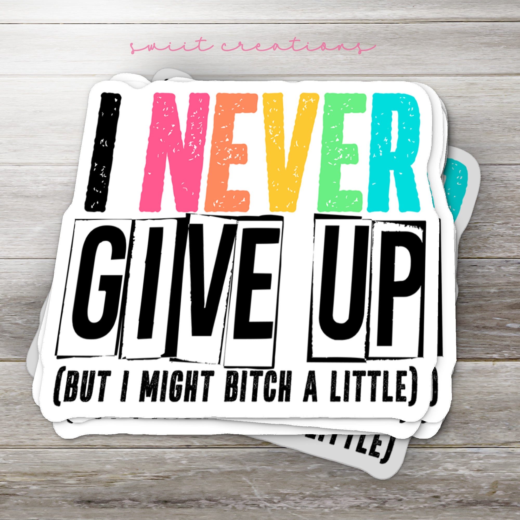 a sticker that says i never give up but i might bitch a little
