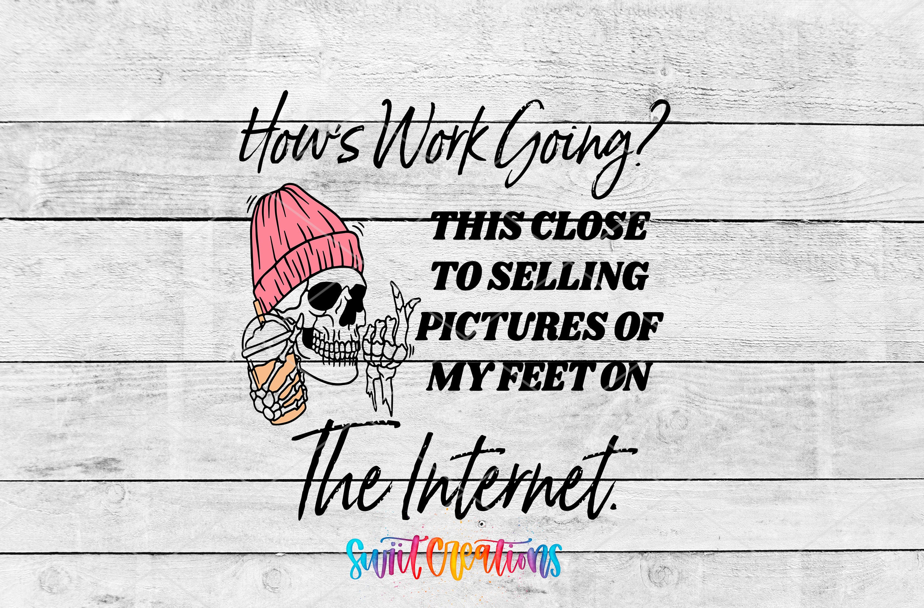 text and a graphic of a skeleton wearing a pink beanie and holding a drink, with the text "How's Work Going? This close to selling pictures of my feet on the Internet. The Internet."