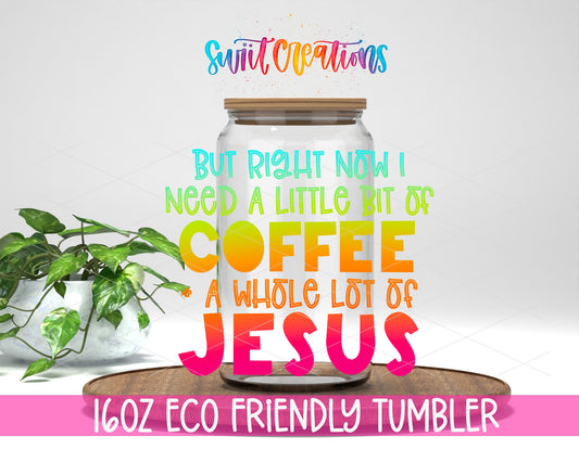 But All I Need Right Now is Coffee and Jesus 16 oz clear glass tumbler with bamboo lid