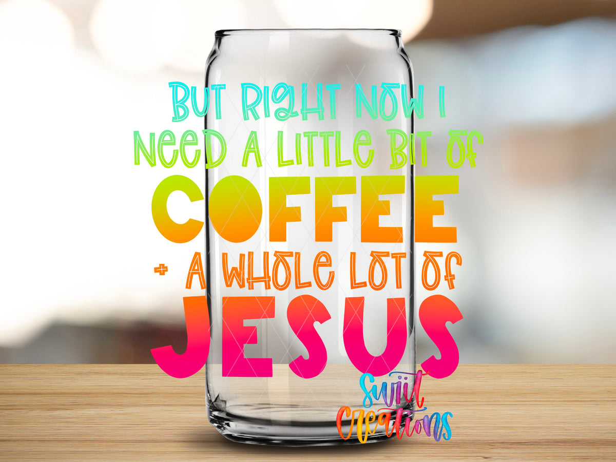 But All I Need Right Now is Coffee and Jesus design on a clear glass can tumbler