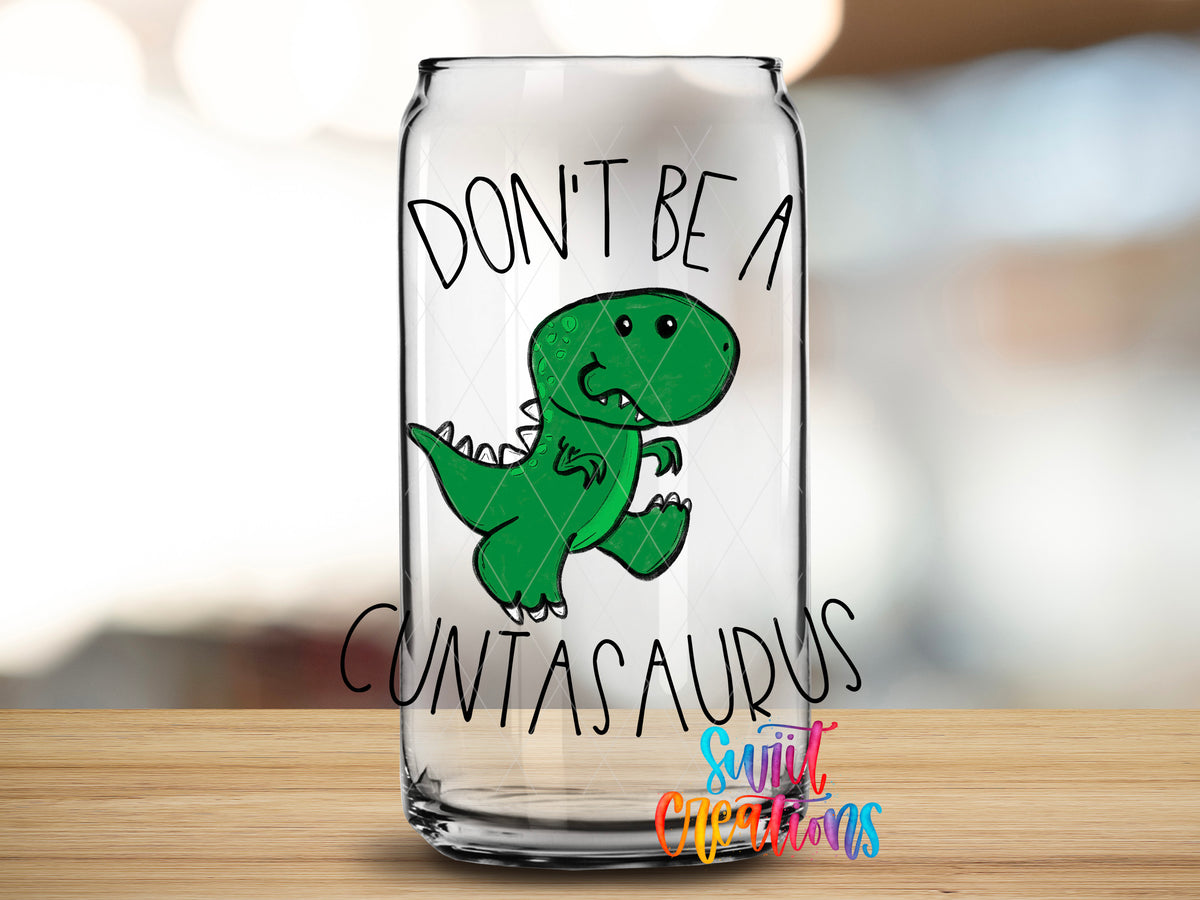Don't Be a Cuntasaurus design on a clear glass can tumbler