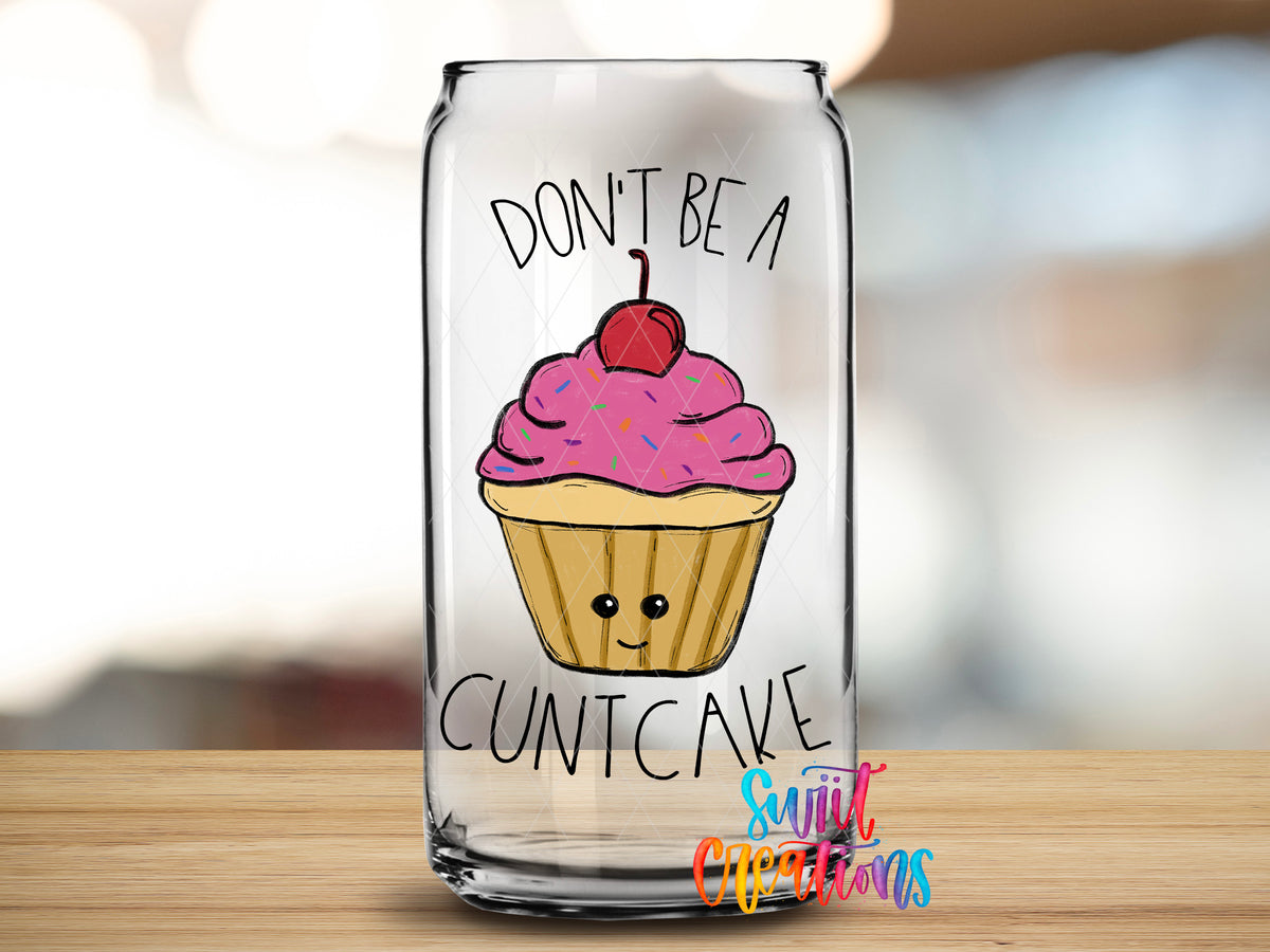Don't Be a Cuntcake design on 16 oz clear glass can tumbler