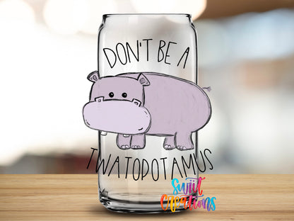 Don't Be a Twatopotamus design on a clear glass can tumbler