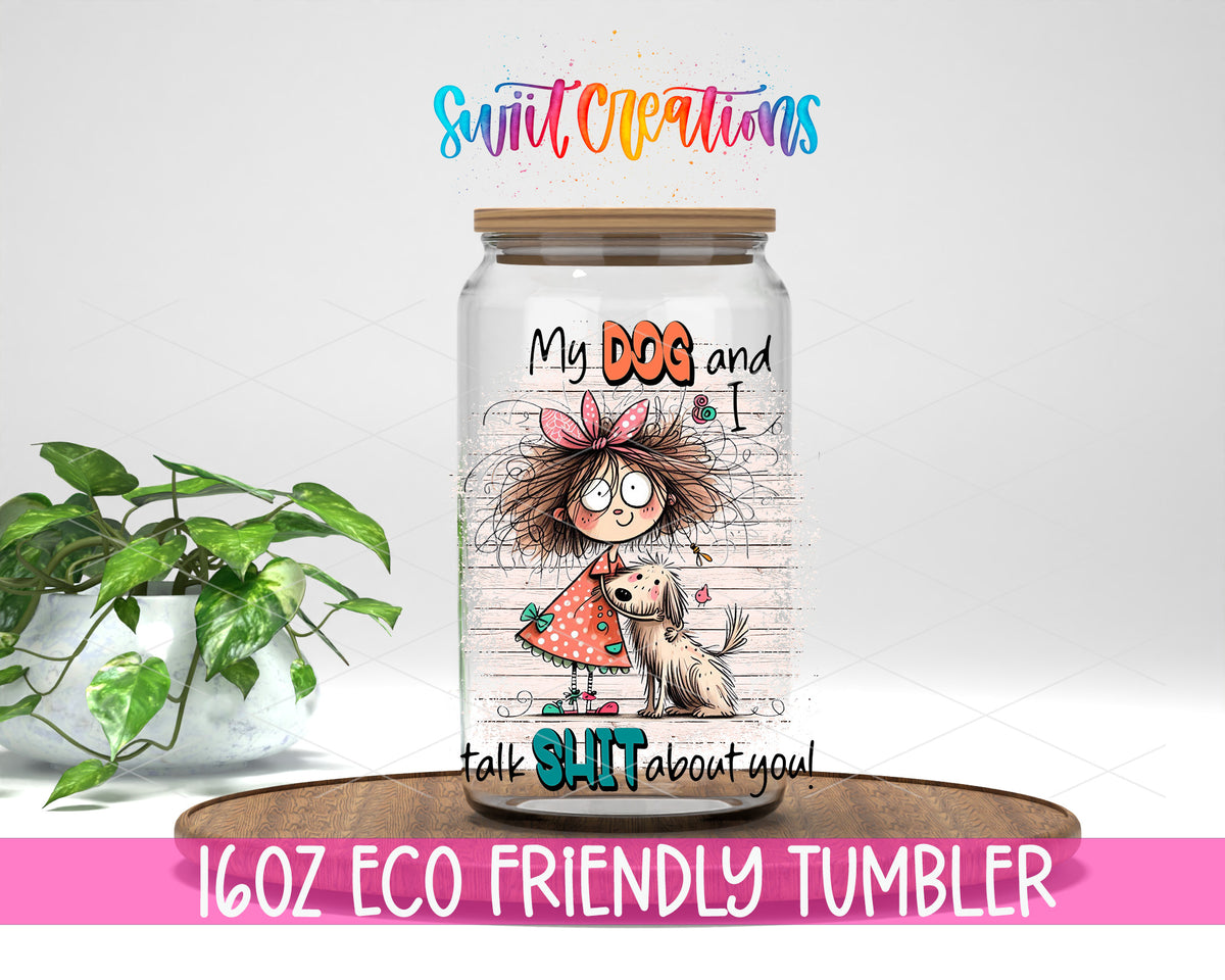 My Dog and I Talk Shit About You design on a 16 oz clear glass tumbler with bamboo lid