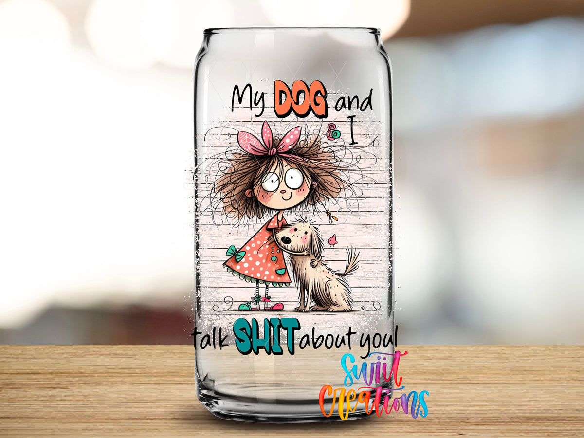 My Dog and I Talk Shit About You design close-up on a clear glass can tumbler