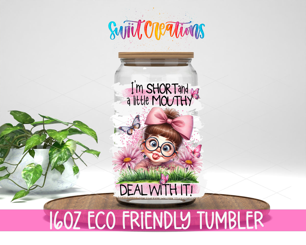 I'm Short and a Little Mouthy design on a 16 oz clear glass tumbler with bamboo lid