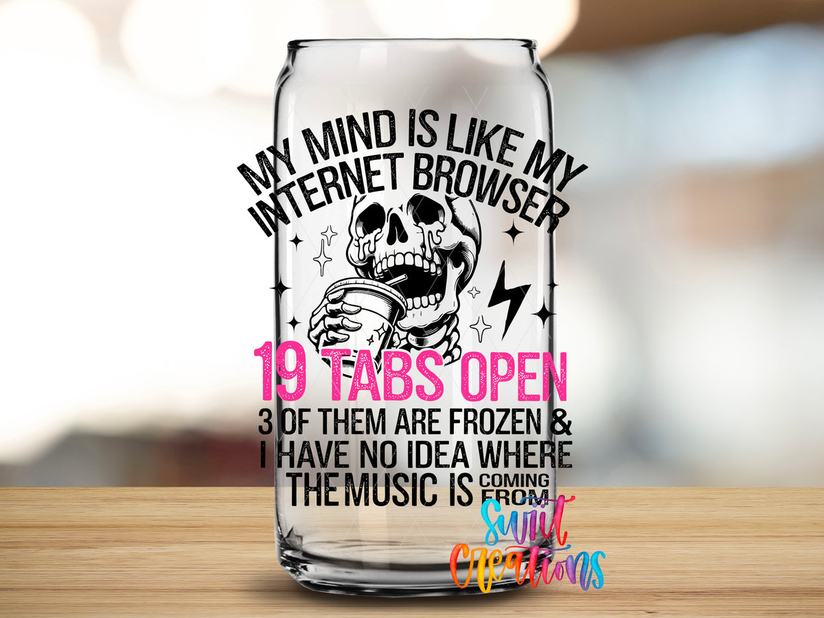 My Mind Is Like My Internet Browser design close-up on a clear glass can tumbler