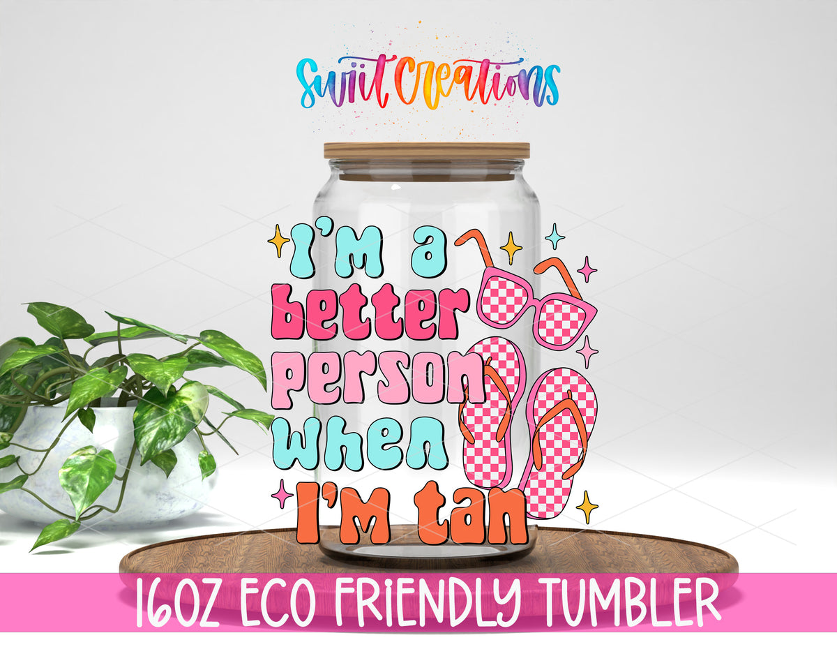 Better Person When Tan design on a 16 oz clear glass tumbler with bamboo lid