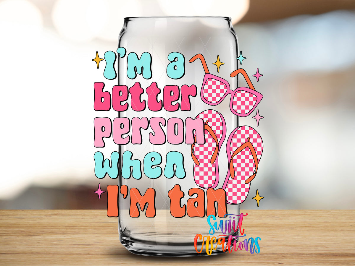 Better Person When Tan design close-up on a clear glass can tumbler