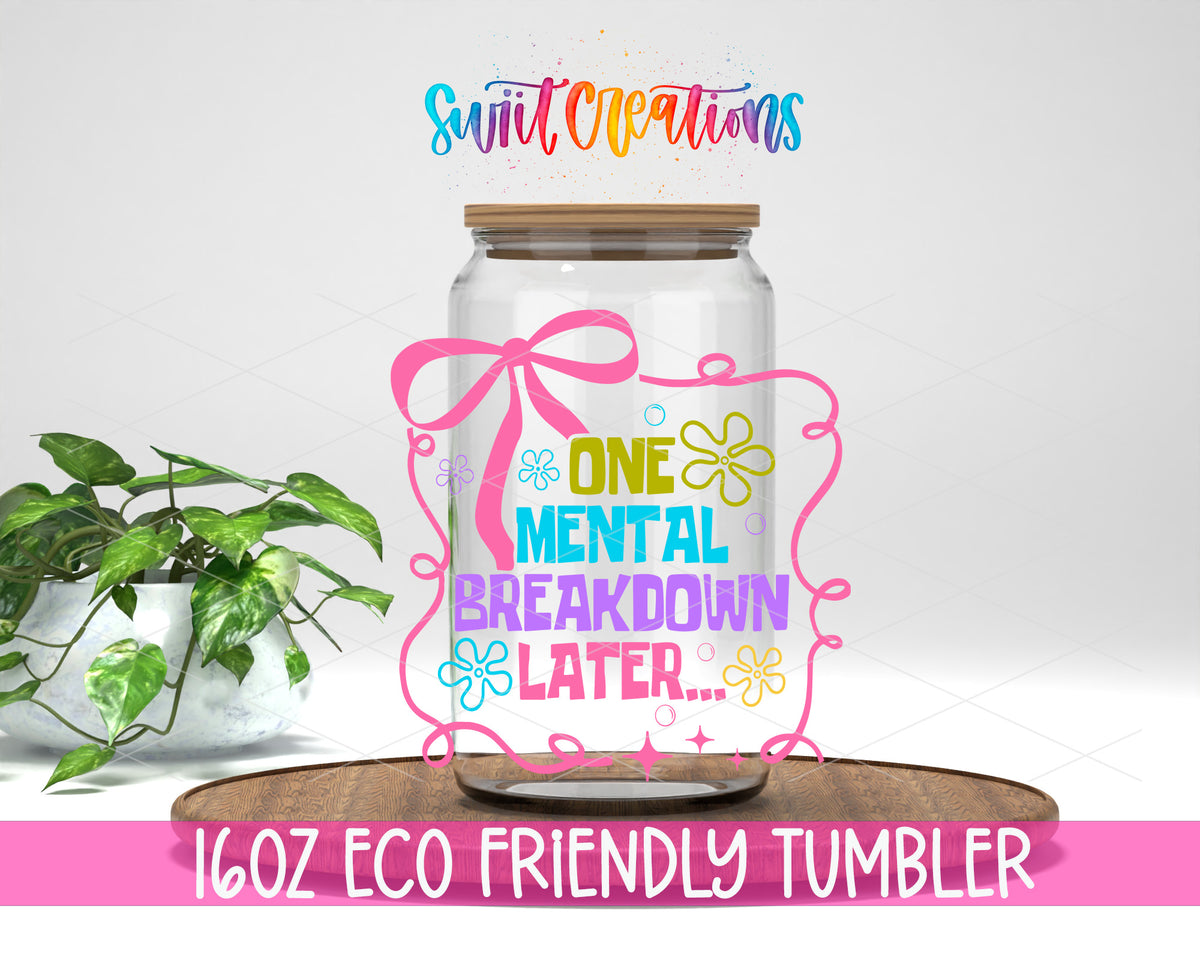 One Mental Breakdown Later design on a 16 oz clear glass tumbler with bamboo lid