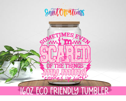 Sometimes Even I'm Scared Pink design on a 16 oz clear glass tumbler with bamboo lid