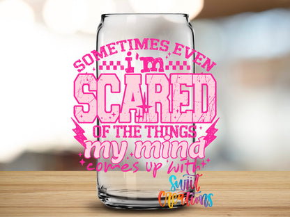 Sometimes Even I'm Scared Pink design close-up on a clear glass can tumbler