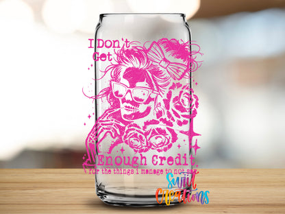 I Don't Get Enough Credit design close-up on a clear glass can tumbler