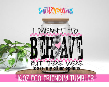 I Meant to Behave design on a 16 oz clear glass tumbler with bamboo lid