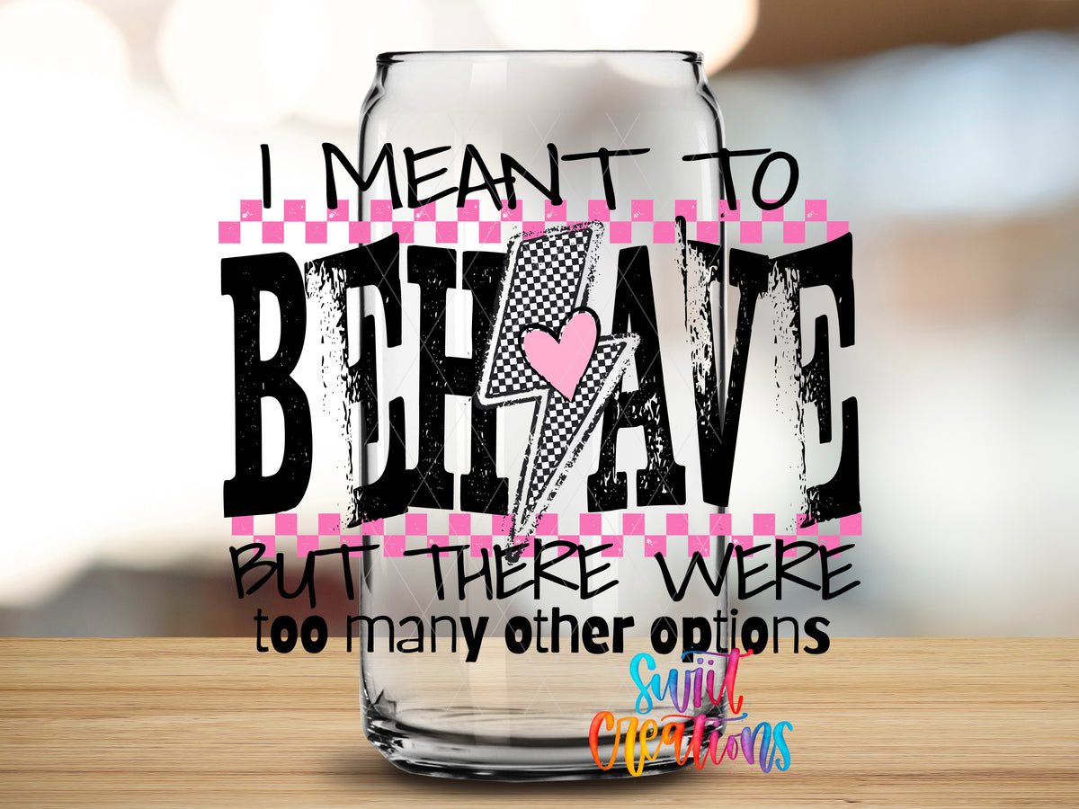 I Meant to Behave design close-up on a clear glass can tumbler