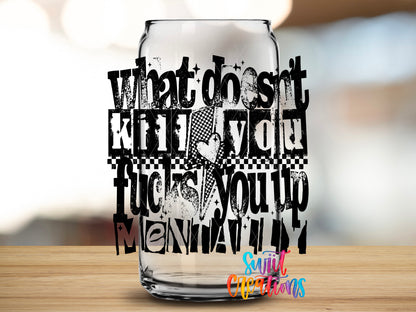 What Doesn't Kill You design close-up on a clear glass can tumbler