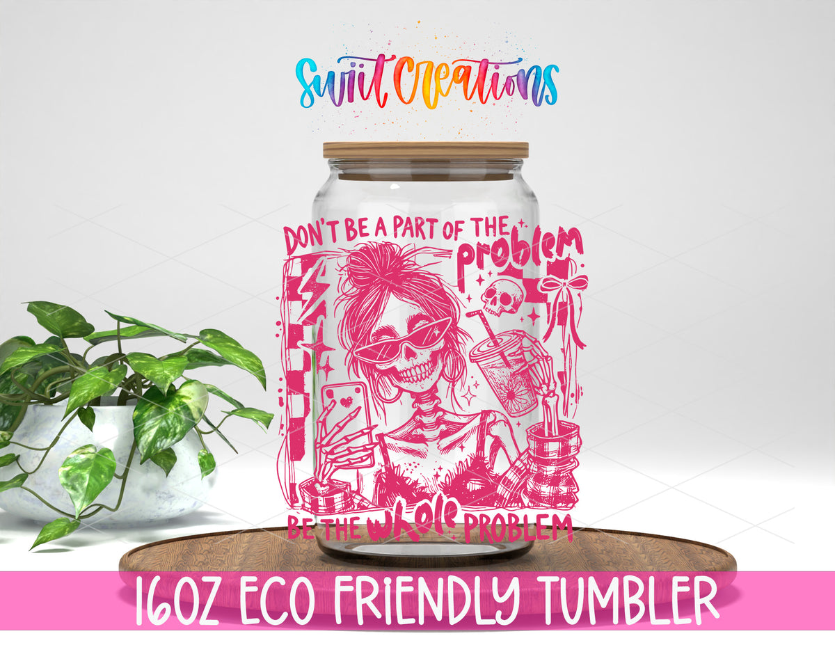Be the Whole Problem design on a 16 oz clear glass tumbler with bamboo lid