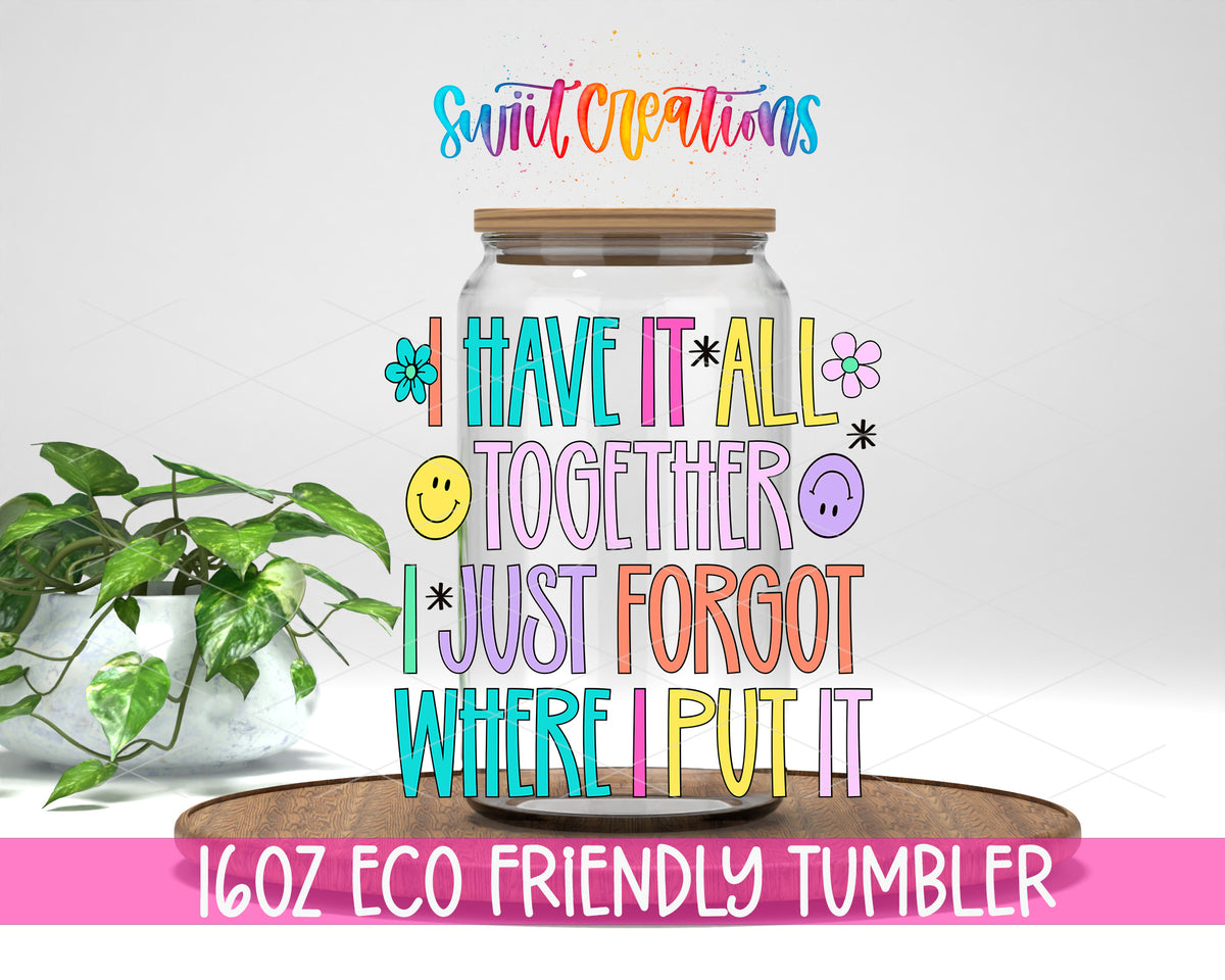 I Have It All Together design on a 16 oz clear glass tumbler with bamboo lid