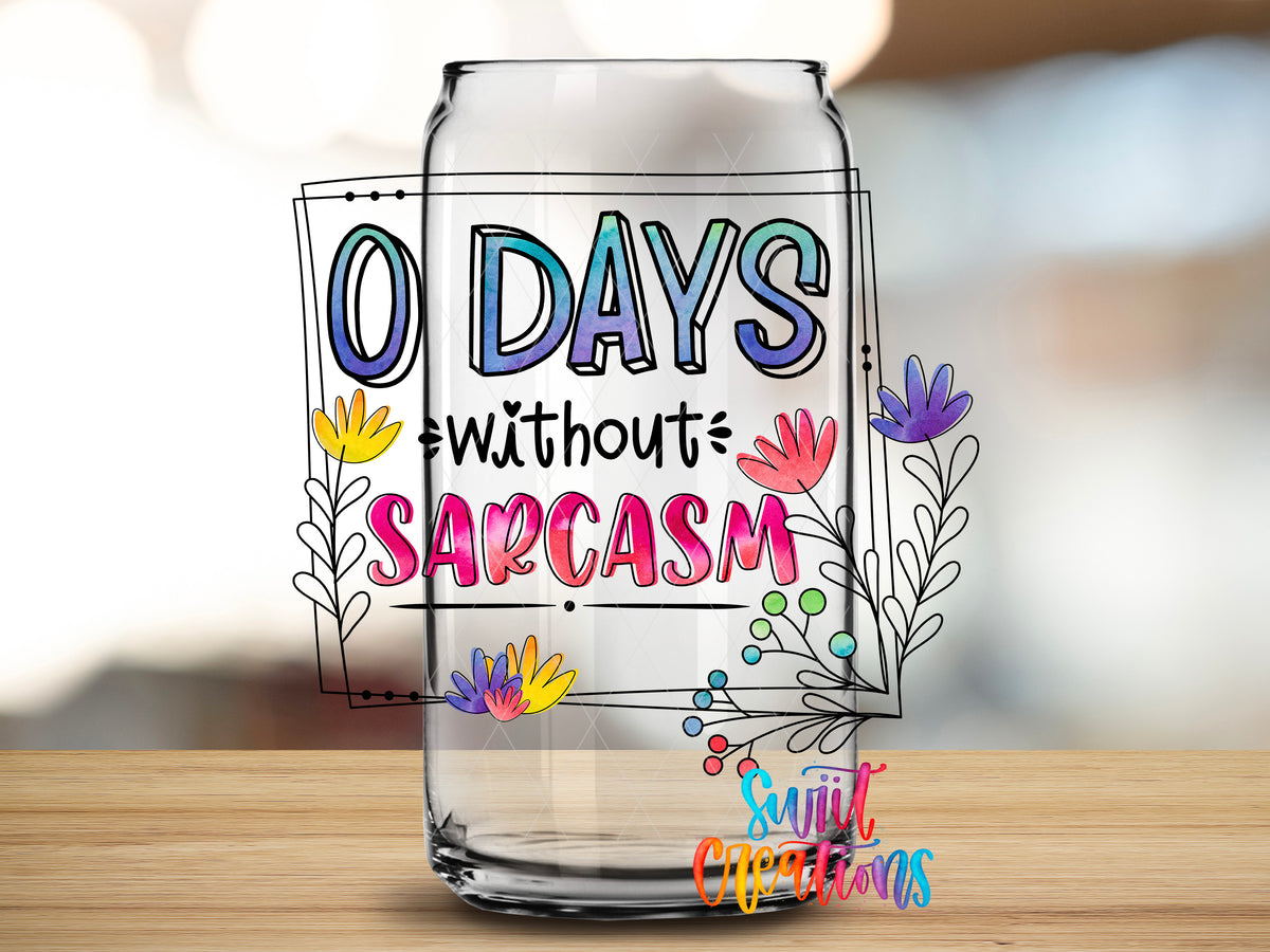 0 Days Without Sarcasm design close-up on a clear glass can tumbler