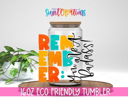 Remember You Are a Badass design on a 16 oz clear glass tumbler with bamboo lid