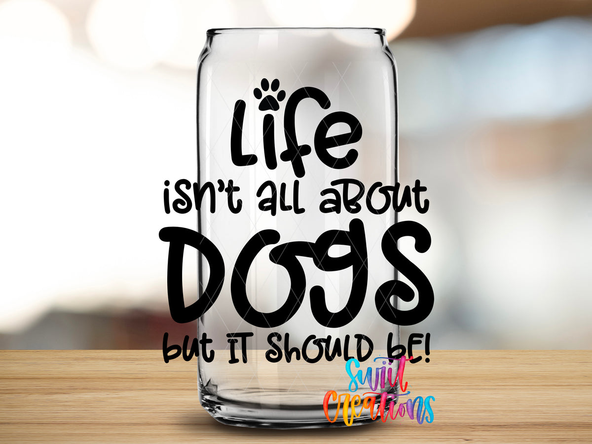 Life Is All About Dogs design close-up on a clear glass can tumbler