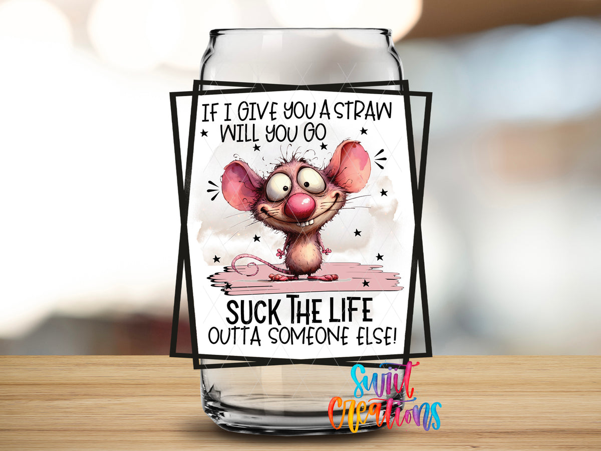 If I Give You a Straw design close-up on a clear glass can tumbler