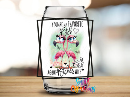 You Are My Favorite Bitch design close-up on a clear glass can tumbler