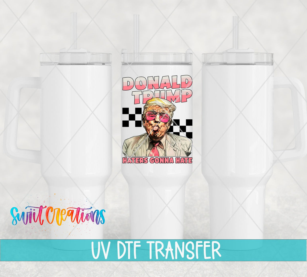 Haters Gonna Hate Trump UV DTF Cup Decal | UV942 - Swiit Creations