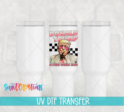 Haters Gonna Hate Trump UV DTF Cup Decal | UV942 - Swiit Creations