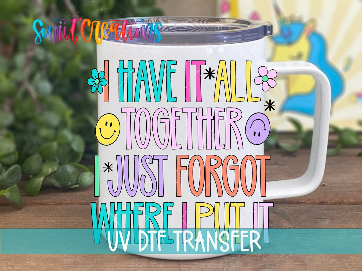 I Have It All Together I Just Forgot Where I Put It UV DTF transfer displayed on a white coffee mug from Swiit Creations