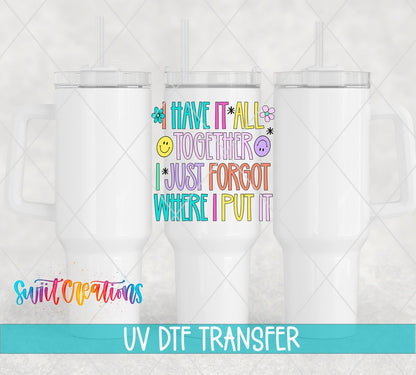 I Have It All Together I Just Forgot Where I Put It UV DTF transfer applied to a white tumbler set from Swiit Creations