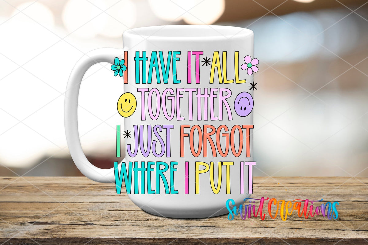 I Have It All Together I Just Forgot Where I Put It UV DTF transfer displayed on a white ceramic mug from Swiit Creations