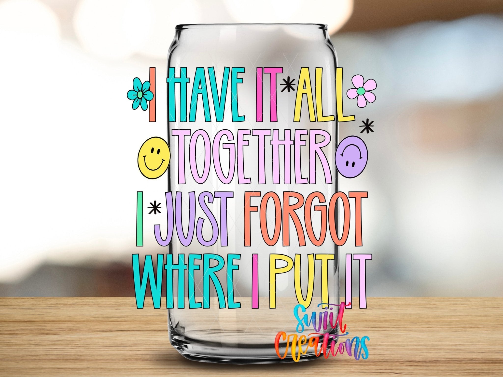 I Have It All Together I Just Forgot Where I Put It UV DTF Decal | UV2037 - Swiit Creations