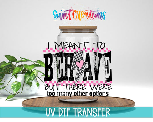 I Meant To Behave but there were To Many Options Sassy UV DTF transfer displayed on a clear jar mockup from Swiit Creations