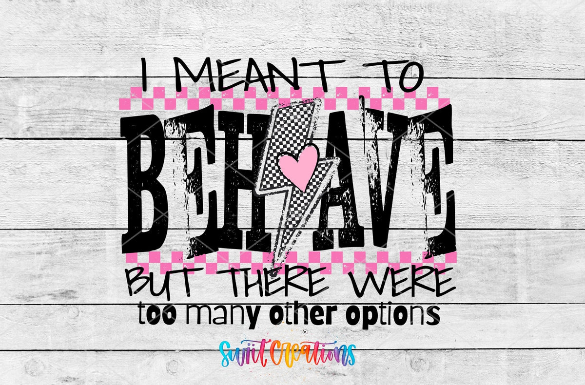 I Meant To Behave but there were To Many Options Sassy UV DTF transfer shown as a full artwork preview from Swiit Creations