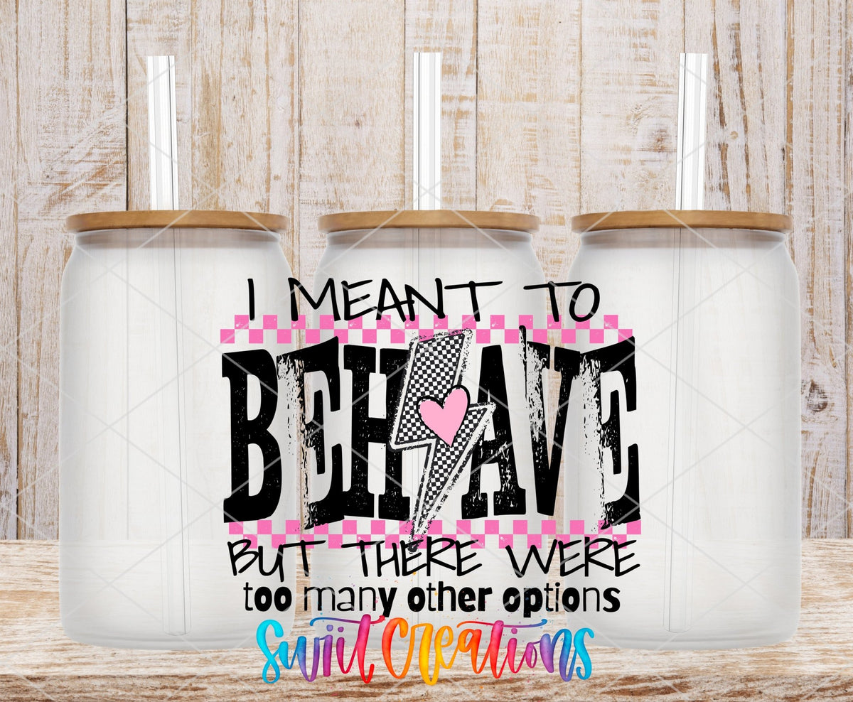 I Meant To Behave but there were To Many Options Sassy UV DTF transfer applied to a clear glass can set from Swiit Creations