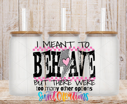 I Meant To Behave but there were To Many Options Sassy UV DTF transfer applied to a clear glass can set from Swiit Creations