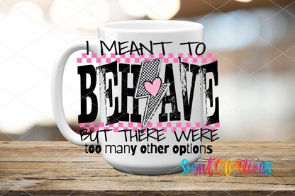 I Meant To Behave but there were To Many Options Sassy UV DTF transfer displayed on a white ceramic mug from Swiit Creations