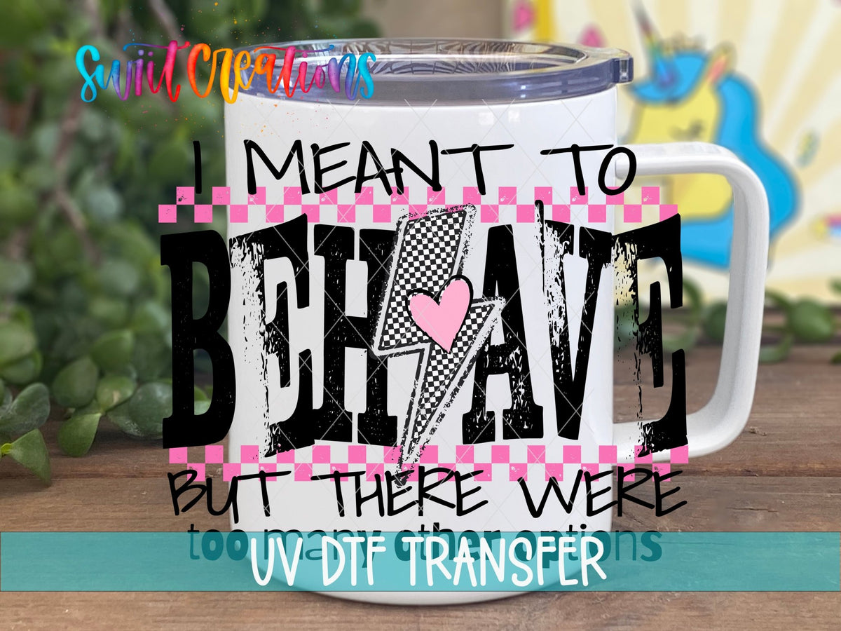 I Meant To Behave but there were To Many Options Sassy UV DTF transfer displayed on a white coffee mug from Swiit Creations