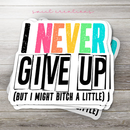 I Never Give Up, But I May Bitch a Little Sticker SS305 - Swiit Creations