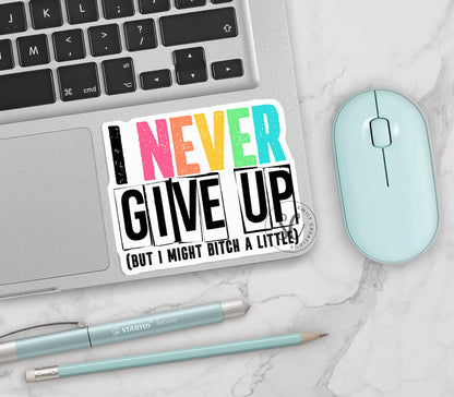I Never Give Up, But I May Bitch a Little Sticker SS305 - Swiit Creations